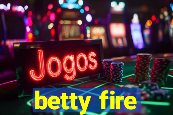 betty fire