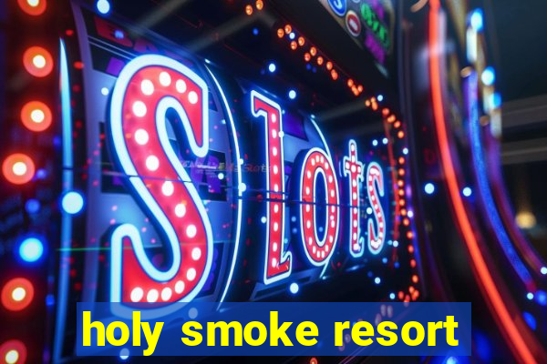 holy smoke resort