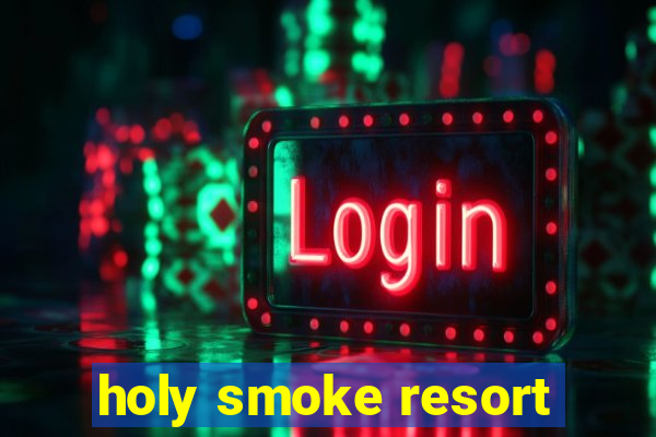 holy smoke resort