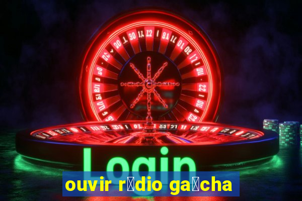 ouvir r谩dio ga煤cha