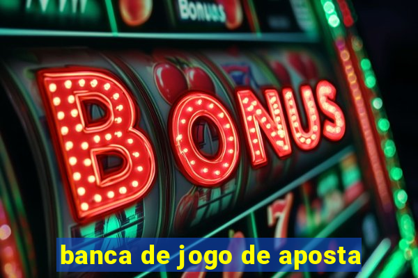 banca de jogo de aposta