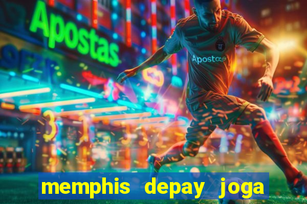 memphis depay joga contra fortaleza