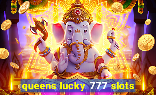 queens lucky 777 slots