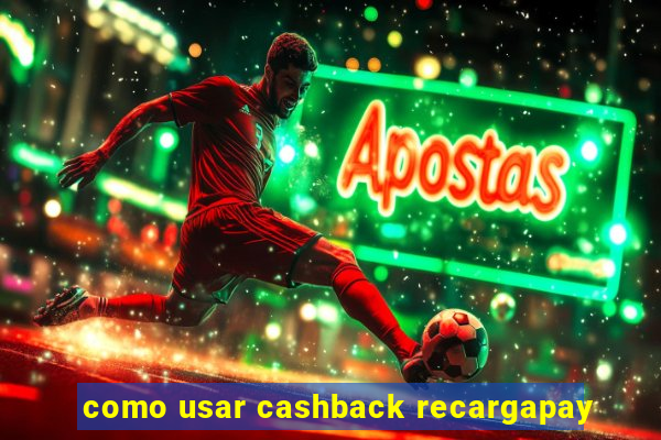 como usar cashback recargapay