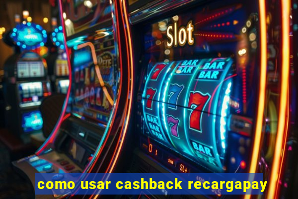 como usar cashback recargapay