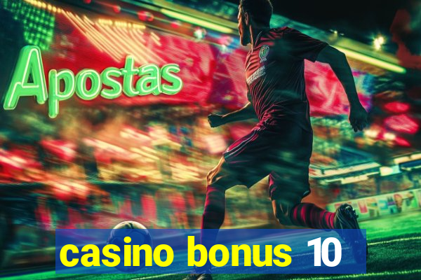 casino bonus 10