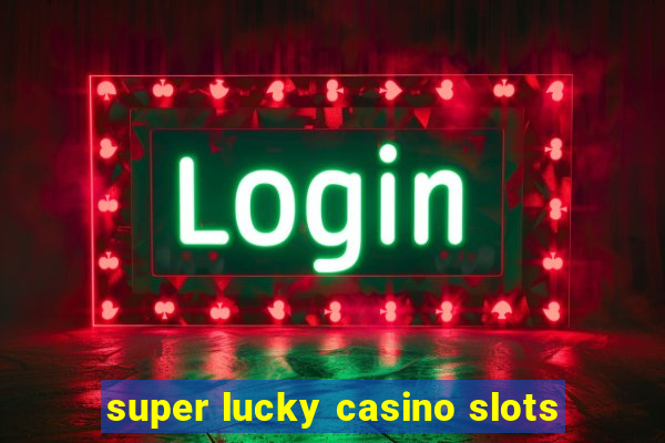 super lucky casino slots