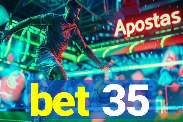 bet 35