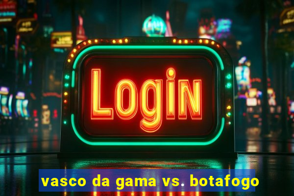 vasco da gama vs. botafogo