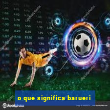 o que significa barueri