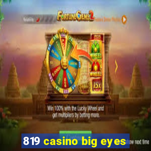 819 casino big eyes