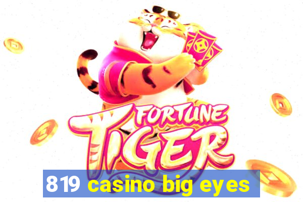 819 casino big eyes