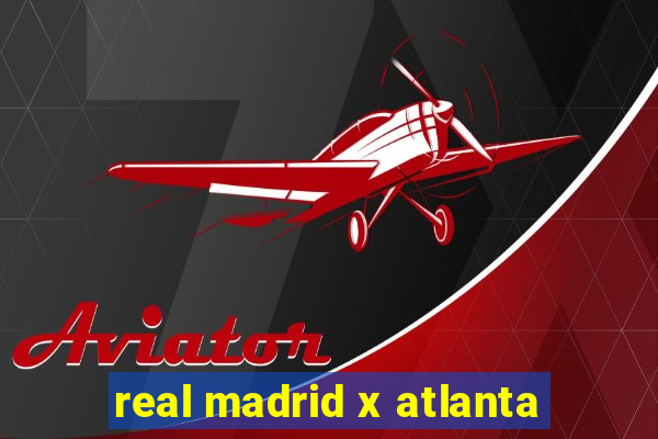 real madrid x atlanta