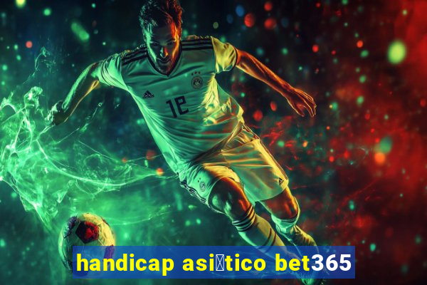 handicap asi谩tico bet365