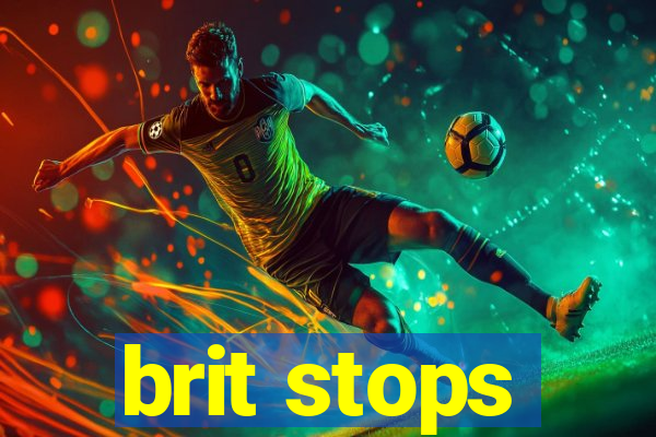 brit stops