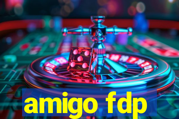 amigo fdp