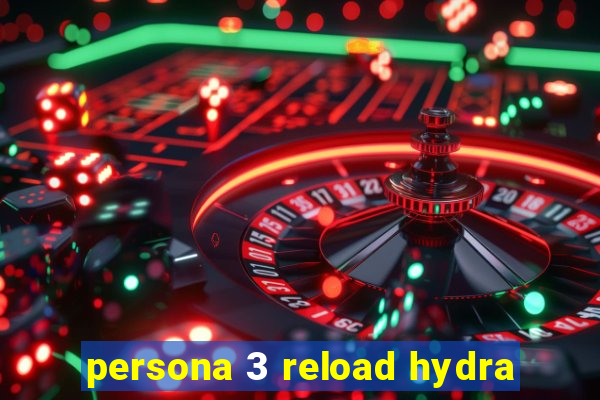 persona 3 reload hydra