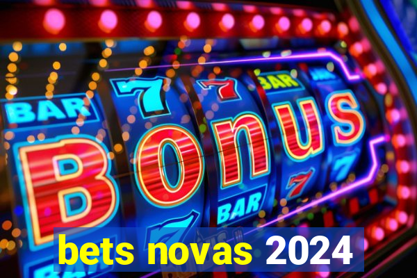 bets novas 2024