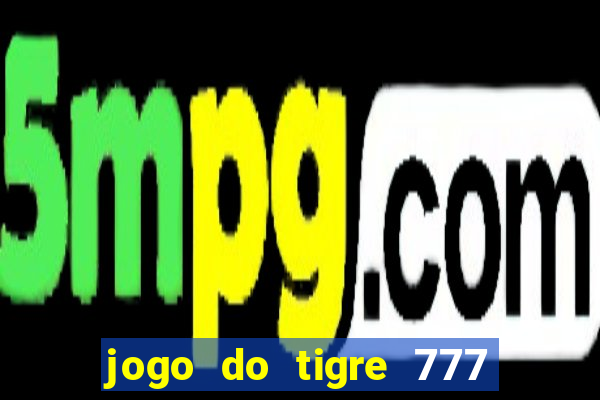 jogo do tigre 777 fortune tiger