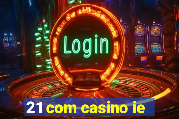 21 com casino ie