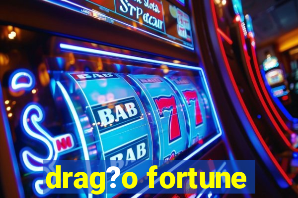 drag?o fortune