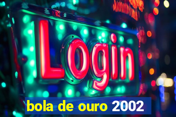 bola de ouro 2002