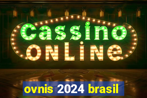 ovnis 2024 brasil