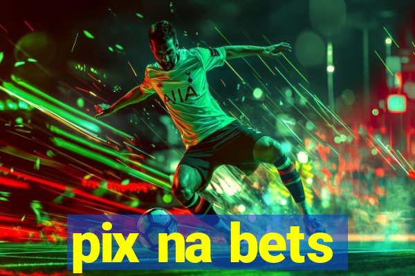 pix na bets