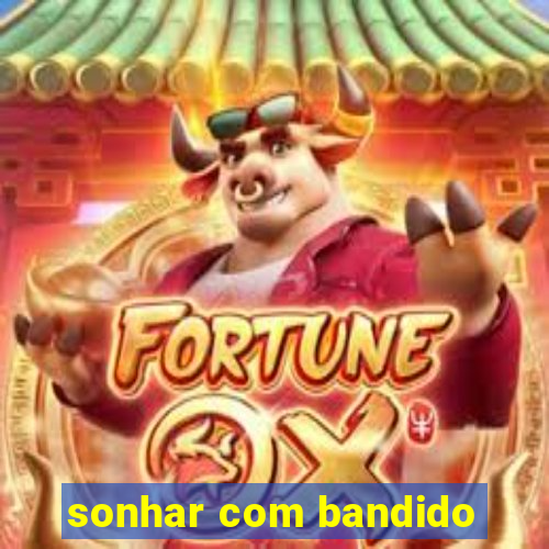 sonhar com bandido