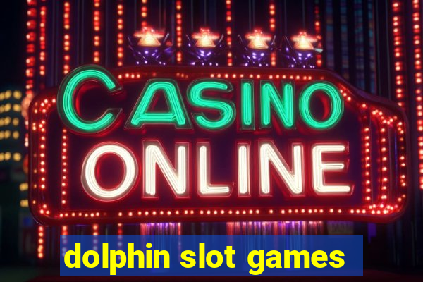 dolphin slot games