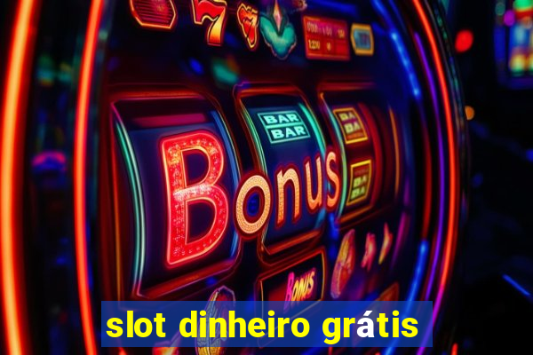 slot dinheiro grátis