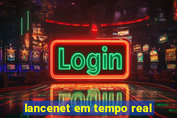 lancenet em tempo real