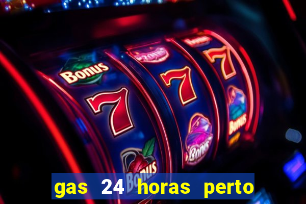 gas 24 horas perto de mim