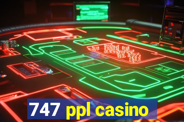 747 ppl casino