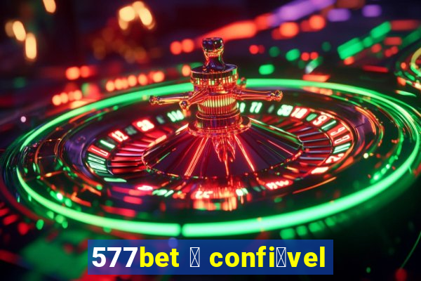 577bet 茅 confi谩vel