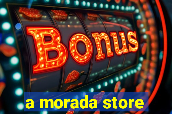 a morada store