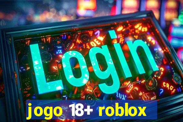 jogo 18+ roblox