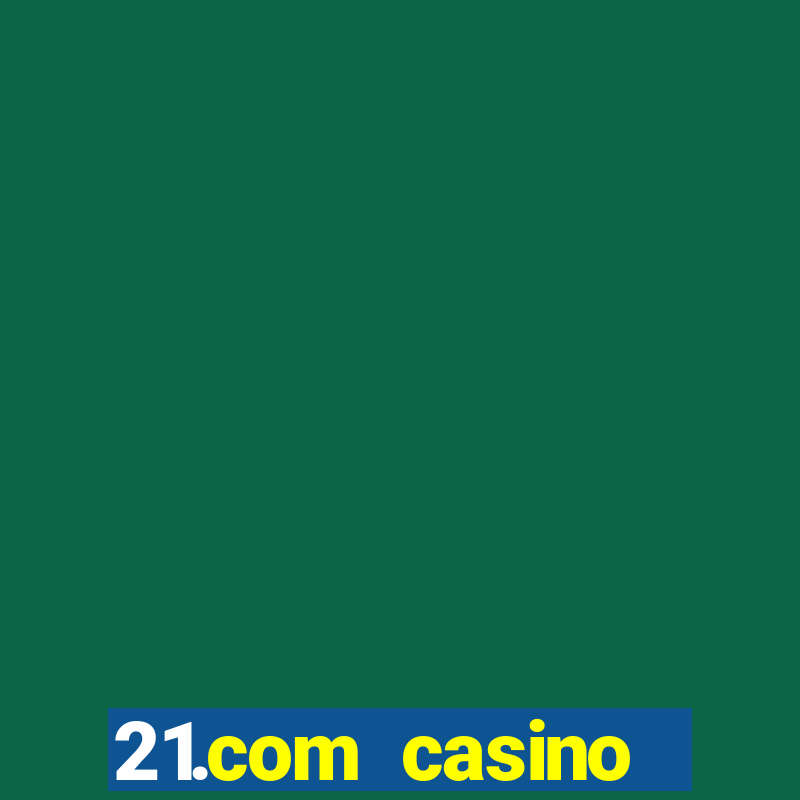 21.com casino casino online