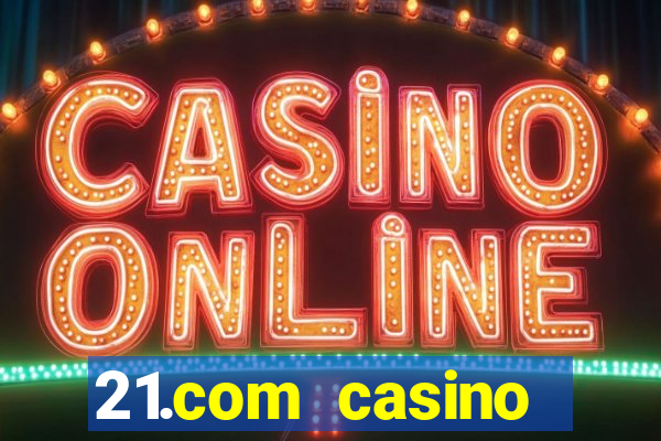 21.com casino casino online