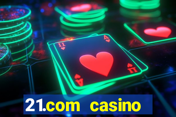 21.com casino casino online