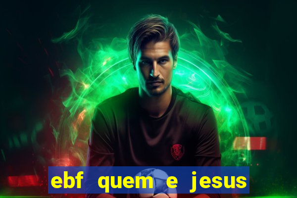 ebf quem e jesus ebf jesus meu super heroi