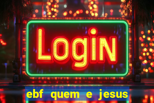 ebf quem e jesus ebf jesus meu super heroi