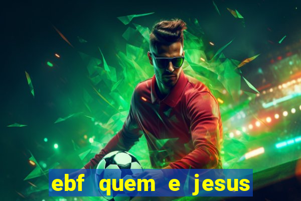 ebf quem e jesus ebf jesus meu super heroi