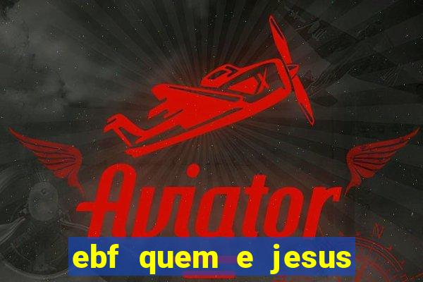 ebf quem e jesus ebf jesus meu super heroi