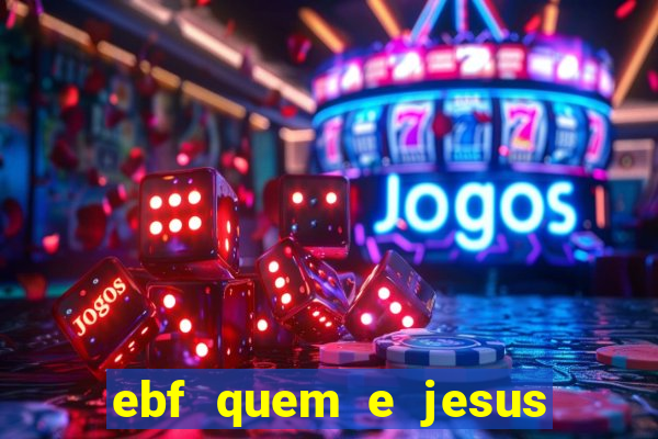 ebf quem e jesus ebf jesus meu super heroi