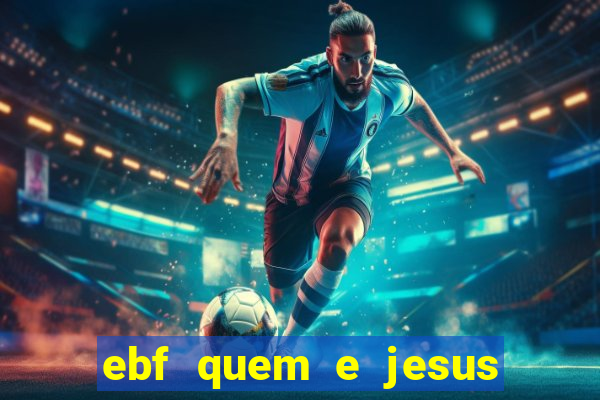 ebf quem e jesus ebf jesus meu super heroi