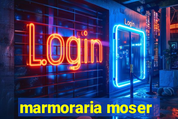 marmoraria moser