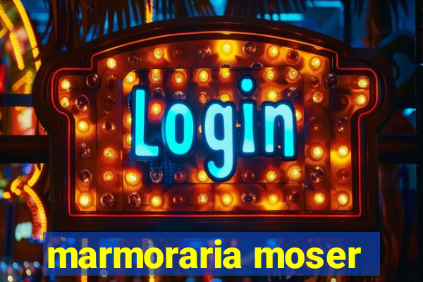 marmoraria moser