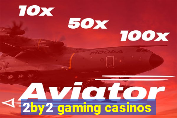 2by2 gaming casinos