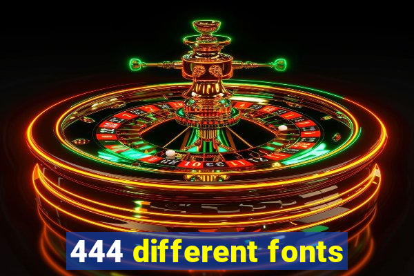 444 different fonts